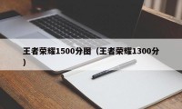 王者荣耀1500分图（王者荣耀1300分）