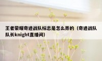 王者荣耀奇迹战队标志是怎么弄的（奇迹战队队长knight直播间）