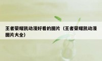 王者荣耀凯动漫好看的图片（王者荣耀凯动漫图片大全）