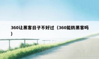 360让黑客日子不好过（360能防黑客吗）
