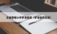 王者荣耀小乔梦泪偷塔（梦泪偷塔出装）