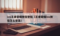ios王者荣耀微信登陆（王者荣耀ios微信怎么登录）