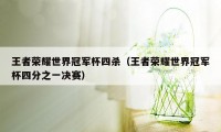王者荣耀世界冠军杯四杀（王者荣耀世界冠军杯四分之一决赛）