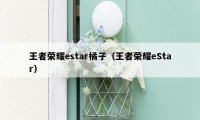 王者荣耀estar橘子（王者荣耀eStar）