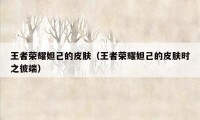 王者荣耀妲己的皮肤（王者荣耀妲己的皮肤时之彼端）