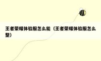 王者荣耀体验服怎么能(王者荣耀体验服怎么整)