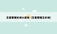 王者荣耀长城小游戏（王者荣耀之长城）