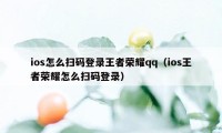 ios怎么扫码登录王者荣耀qq（ios王者荣耀怎么扫码登录）