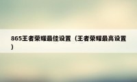 865王者荣耀最佳设置(王者荣耀最高设置)