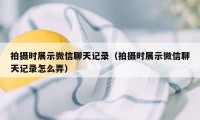 拍摄时展示微信聊天记录（拍摄时展示微信聊天记录怎么弄）