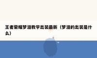 王者荣耀梦泪教学出装最新(梦泪的出装是什么)