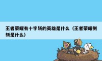 王者荣耀有十字斩的英雄是什么（王者荣耀侧斩是什么）