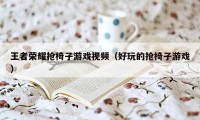 王者荣耀抢椅子游戏视频（好玩的抢椅子游戏）