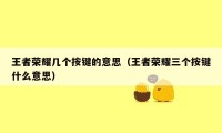 王者荣耀几个按键的意思（王者荣耀三个按键什么意思）