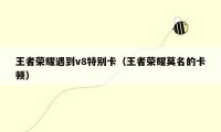 王者荣耀遇到v8特别卡（王者荣耀莫名的卡顿）
