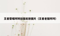 王者荣耀阿轲旧版皮肤图片(王者老版阿珂)