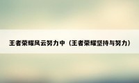 王者荣耀风云努力中（王者荣耀坚持与努力）