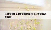 王者荣耀1-24战令限定皮肤（王者荣耀战令皮肤）