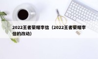 2022王者荣耀李信（2022王者荣耀李信的改动）