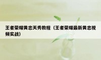 王者荣耀黄忠天秀教程（王者荣耀最新黄忠视频实战）