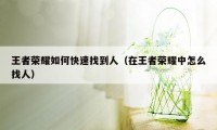 王者荣耀如何快速找到人(在王者荣耀中怎么找人)