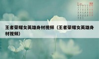 王者荣耀女英雄身材视频（王者荣耀女英雄身材视频）