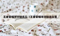 王者荣耀项羽输出位(王者荣耀项羽输出位置)