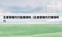 王者荣耀代打能赚钱吗（王者荣耀代打赚钱吗?）