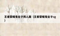 王者荣耀鬼谷子同人图(王者荣耀鬼谷子cg)