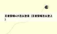 王者荣耀s25怎么登录(王者荣耀怎么登上)
