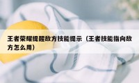 王者荣耀提醒敌方技能提示（王者技能指向敌方怎么用）