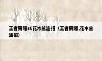 王者荣耀s6花木兰连招（王者荣耀,花木兰连招）