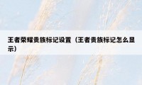 王者荣耀贵族标记设置(王者贵族标记怎么显示)