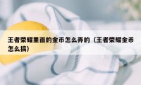 王者荣耀里面的金币怎么弄的(王者荣耀金币怎么搞)