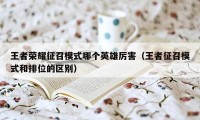 王者荣耀征召模式哪个英雄厉害（王者征召模式和排位的区别）