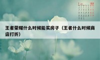 王者荣耀什么时候能买房子（王者什么时候商店打折）