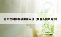 什么密码容易被黑客入侵（黑客入侵的方法）