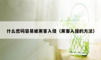 什么密码容易被黑客入侵（黑客入侵的方法）