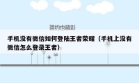 手机没有微信如何登陆王者荣耀（手机上没有微信怎么登录王者）