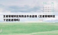 王者荣耀转区失败会不会退钱（王者荣耀转区了还能退钱吗）