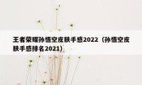 王者荣耀孙悟空皮肤手感2022（孙悟空皮肤手感排名2021）