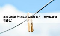 王者荣耀蓝色铭文怎么添加红月（蓝色铭文都有什么）