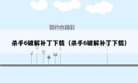 杀手6破解补丁下载(杀手6破解补丁下载)