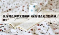 鼠标键盘模拟大师破解（鼠标键盘记录器破解版）