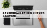 王者荣耀创建房间加信誉积分吗（王者荣耀怎么搞信誉积分）