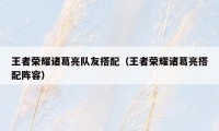 王者荣耀诸葛亮队友搭配（王者荣耀诸葛亮搭配阵容）