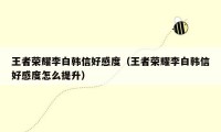 王者荣耀李白韩信好感度（王者荣耀李白韩信好感度怎么提升）