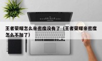 王者荣耀怎么亲密度没有了（王者荣耀亲密度怎么不加了）