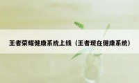 王者荣耀健康系统上线(王者现在健康系统)