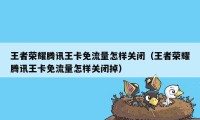 王者荣耀腾讯王卡免流量怎样关闭(王者荣耀腾讯王卡免流量怎样关闭掉)